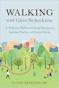 Walking with Glenn Berkenkamp: 35 Wellness Walks to Expand Awareness, Increase Vitality, and Reduce Stress (EPUB)