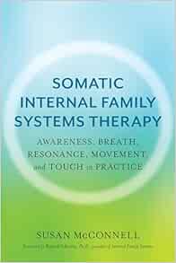 Somatic Internal Family Systems Therapy: Awareness, Breath, Resonance, Movement, and Touch in Practice–Endorsed by top experts in therapeutic healing modalities (EPUB)
