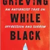 Grieving While Black: An Antiracist Take on Oppression and Sorrow (EPUB)