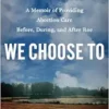 We Choose To: A Memoir of Providing Abortion Care Before, During, and After Roe (PDF)