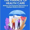 The Finance of Healthcare: Wellness and Innovative Approaches to Employee Medical Insurance (EPUB)