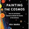 Painting the Cosmos: How Art and Science Intersect to Reveal the Secrets of the Universe (EPUB) Painting the Cosmos: How Art and Science Intersect to Reveal the Secrets of the Universe (EPUB)