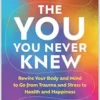 The YOU You Never Knew: Rewire Your Body and Mind to Go from Trauma and Stress to Health and Happiness (EPUB)