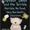 Bipolar Bear and the Terrible, Horrible, No Good, Very Bad Health Insurance: A Fable for Grownups (PDF)
