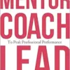 Mentor, Coach, Lead to Peak Professional Performance (Ache Management Series) (EPUB)