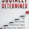 Socially Determined: The Healthcare Executive’s Role in Health Equity (EPUB)