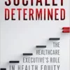 Socially Determined: The Healthcare Executive’s Role in Health Equity (PDF )