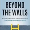 Beyond the Walls: MegaTrends, Movements and Market Disruptors Transforming American Healthcare (EPUB)