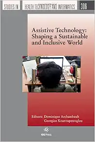 Assistive Technology: Shaping a Sustainable and Inclusive World (Studies in Health Technology and Informatics, 306) (PDF)