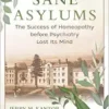 Sane Asylums: The Success of Homeopathy before Psychiatry Lost Its Mind (EPUB)