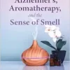 Alzheimer’s, Aromatherapy, and the Sense of Smell: Essential Oils to Prevent Cognitive Loss and Restore Memory (EPUB)