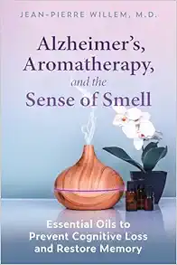 Alzheimer’s, Aromatherapy, and the Sense of Smell: Essential Oils to Prevent Cognitive Loss and Restore Memory (EPUB) Alzheimer’s, Aromatherapy, and the Sense of Smell: Essential Oils to Prevent Cognitive Loss and Restore Memory (EPUB)