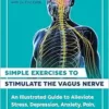 Simple Exercises to Stimulate the Vagus Nerve: An Illustrated Guide to Alleviate Stress, Depression, Anxiety, Pain, and Digestive Conditions, 2nd Edition (EPUB)