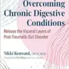 Overcoming Chronic Digestive Conditions: Release the Visceral Layers of Post-Traumatic Gut Disorder (EPUB)