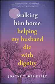 Walking Him Home: Helping My Husband Die with Dignity (EPUB)