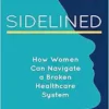 Sidelined: How Women Can Navigate a Broken Healthcare System (EPUB) Sidelined: How Women Can Navigate a Broken Healthcare System (EPUB)