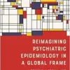 Reimagining Psychiatric Epidemiology in a Global Frame: Toward a Social and Conceptual History (Rochester Studies in Medical History, 51) (PDF)