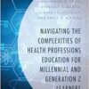 Navigating the Complexities of Health Professions Education for Millennial and Generation Z Learners (Generational Differences in Higher Education and … and Teaching Millennials and Generation Z) (PDF)