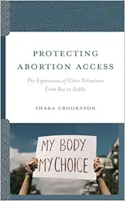 Protecting Abortion Access: The Experiences of Clinic Volunteers From Roe to Dobbs (EPUB)