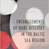 Entanglements of Rare Diseases in the Baltic Sea Region (Anthropology of Well-Being: Individual, Community, Society) (PDF)