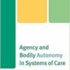 Agency and Bodily Autonomy in Systems of Care (Anthropology of Well-Being: Individual, Community, Society) (EPUB)