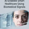 AI-Enabled Smart Healthcare Using Biomedical Signals (Advances in Bioinformatics and Biomedical Engineering) (EPUB)