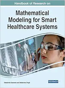 Handbook of Research on Mathematical Modeling for Smart Healthcare Systems (Advances in Healthcare Information Systems and Administration) (PDF ) Handbook of Research on Mathematical Modeling for Smart Healthcare Systems (Advances in Healthcare Information Systems and Administration) (PDF )