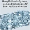 Using Multimedia Systems, Tools, and Technologies for Smart Healthcare Services (EPUB) Using Multimedia Systems, Tools, and Technologies for Smart Healthcare Services (EPUB)