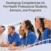 Handbook of Research on Developing Competencies for Pre-health Professional Students, Advisors, and Programs (Advances in Medical Education, Research, and Ethics) (EPUB)