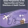 Global Perspectives on the Opportunities and Future Directions of Health Tourism (EPUB) Global Perspectives on the Opportunities and Future Directions of Health Tourism (EPUB)