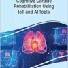 Cognitive Cardiac Rehabilitation Using IoT and AI Tools (Advances in Medical Diagnosis, Treatment, and Care) (PDF) Cognitive Cardiac Rehabilitation Using IoT and AI Tools (Advances in Medical Diagnosis, Treatment, and Care) (PDF)