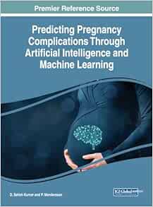 Predicting Pregnancy Complications Through Artificial Intelligence and Machine Learning (EPUB) Predicting Pregnancy Complications Through Artificial Intelligence and Machine Learning (EPUB)