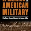 Epidemics and the American Military: Five Times Disease Changed the Course of War (EPUB) Epidemics and the American Military: Five Times Disease Changed the Course of War (EPUB)