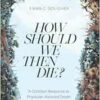How Should We then Die?: A Christian Response to Physician-Assisted Death (EPUB)
