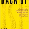 Back Up: Why back pain treatments aren’t working and the new science offering hope (PDF)