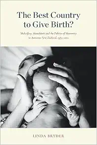 The Best Country to Give Birth?: Midwifery, Homebirth and the Politics of Maternity in Aotearoa New Zealand, 1970–2022 (EPUB) The Best Country to Give Birth?: Midwifery, Homebirth and the Politics of Maternity in Aotearoa New Zealand, 1970–2022 (EPUB)