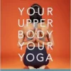 Your Upper Body, Your Yoga: Including Asymmetries & Proportions of the Whole Body (Your Body, Your Yoga, 4-5) (EPUB) Your Upper Body, Your Yoga: Including Asymmetries & Proportions of the Whole Body (Your Body, Your Yoga, 4-5) (EPUB)