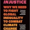 Climate Injustice: Why We Need to Fight Global Inequality to Combat Climate Change (EPUB)