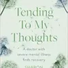 Tending To My Thoughts: A Doctor with Severe Mental Illness Finds Recovery (EPUB)