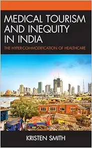 Medical Tourism and Inequity in India: The Hyper-Commodification of Healthcare (The Anthropology of Tourism: Heritage, Mobility, and Society) (PDF) Medical Tourism and Inequity in India: The Hyper-Commodification of Healthcare (The Anthropology of Tourism: Heritage, Mobility, and Society) (PDF)
