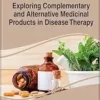 Exploring Complementary and Alternative Medicinal Products in Disease Therapy (Advances in Medical Diagnosis, Treatment, and Care) (EPUB)
