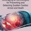 Leveraging AI Technologies for Preventing and Detecting Sudden Cardiac Arrest and Death (Advances in Medical Technologies and Clinical Practice) (PDF )