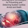 Leveraging AI Technologies for Preventing and Detecting Sudden Cardiac Arrest and Death (Advances in Medical Technologies and Clinical Practice) (EPUB)