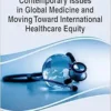 Contemporary Issues in Global Medicine and Moving Toward International Healthcare Equity (Advances in Medical Education, Research, and Ethics) (PDF )