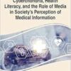 Handbook of Research on Cyberchondria, Health Literacy, and the Role of Media in Society’s Perception of Medical Information (Advances in Media, Entertainment, and the Arts) (EPUB)