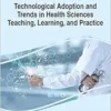 Technological Adoption and Trends in Health Sciences Teaching, Learning, and Practice (Advances in Medical Education, Research, and Ethics) (EPUB)