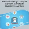 Instructional Design Exemplars in eHealth and mHealth Education Interventions (Advances in Medical Education, Research, and Ethics) (PDF )