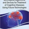 Bio-Inspired Algorithms and Devices for Treatment of Cognitive Diseases Using Future Technologies (Advances in Medical Technologies and Clinical Practice) (PDF )