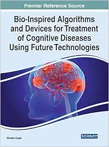 Bio-Inspired Algorithms and Devices for Treatment of Cognitive Diseases Using Future Technologies (Advances in Medical Technologies and Clinical Practice) (EPUB) Bio-Inspired Algorithms and Devices for Treatment of Cognitive Diseases Using Future Technologies (Advances in Medical Technologies and Clinical Practice) (EPUB)