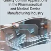 Quality Control Applications in the Pharmaceutical and Medical Device Manufacturing Industry (Advances in Medical Technologies and Clinical Practice) (EPUB)